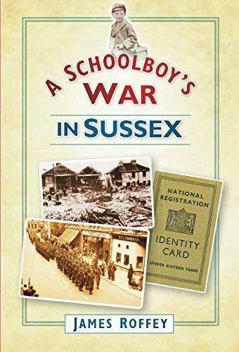 A Schoolboy's War in Sussex - Roffey, James