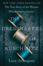The Dressmakers of Auschwitz: The True Story of the Women Who Sewed to Survi...