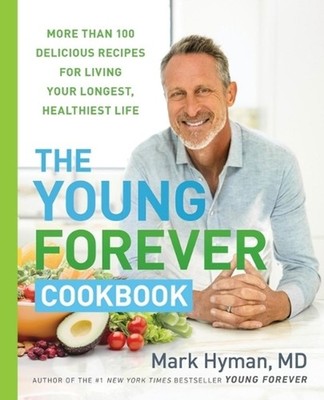 The Young Forever Cookbook: More Than 100 Delicious Recipes for Living Your Long