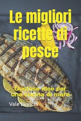 Le migliori ricette di pesce: Gustose idee per una cucina di mare by Vale Bianch