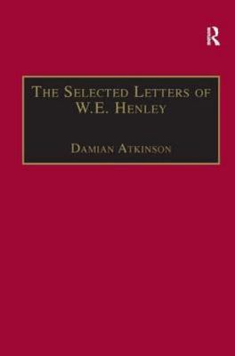 The Selected Letters of W.E. Henley (The Nineteenth Century Series), Atkinson, D