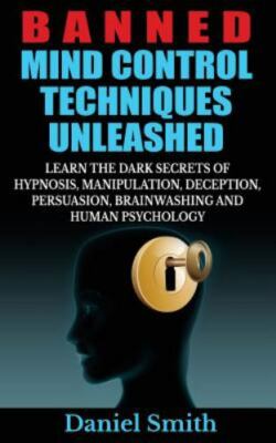 Banned Mind Control Techniques Unleashed: Learn The Dark Secrets Of Hypnosis,...