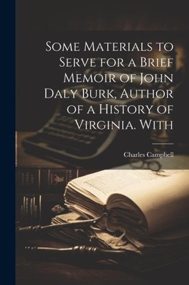 Some Materials to Serve for a Brief Memoir of John Daly Burk, Author of a