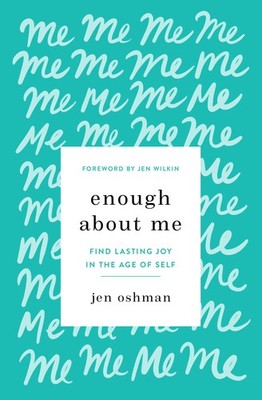 Enough about Me: Find Lasting Joy in the Age of Self - Jen Oshman|Jen Wilkin...