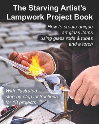 The Starving Artist's Lampwork Project Book: How to Create Unique Art by Fledgli