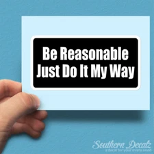 Be Reasonable Do It My Way - Vinyl Decal Sticker - c75 - 7.5" x 3.75"