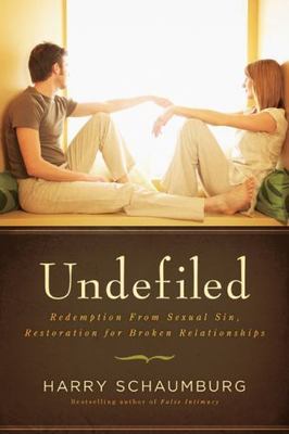 Undefiled : Redemption from Sexual Sin, Restoration for Broken Relationships...