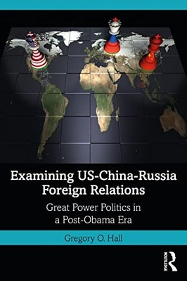 Examining US-China-Russia Foreign Relations : Power Relations in a Post-Obama...