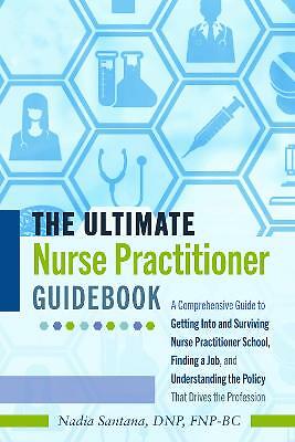 The Ultimate Nurse Practitioner Guidebook: A Comprehensive Guide to Getting...