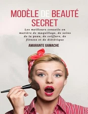 Modle secret de beaut: Les meilleurs conseils en mati?re de maquillage, de soins