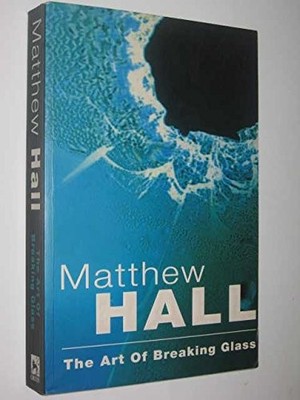 The Art Of Breaking Glass - Hall, Matthew