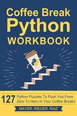 Coffee Break Python Workbook: 127 Python Puzzles to Push You ... by Riaz, Zohaib