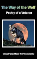 The Way Of The Wolf - Poetry Of A Veteran Villayat 'Snowmoon Wolf' Sunkmanitu
