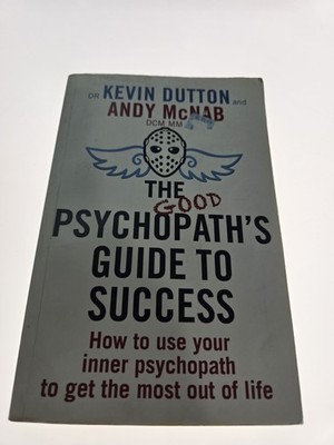 The Good Psychopath's Guide to Success: How to Use Your Inner Psychopath to Get