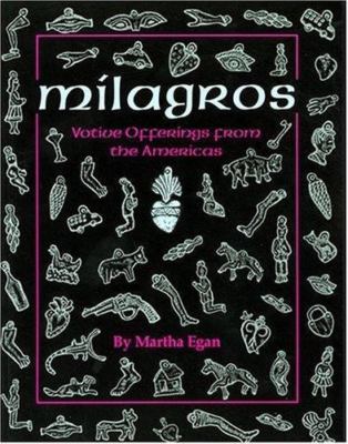 Milagros: Votive Offerings from the Americas - Martha Egan