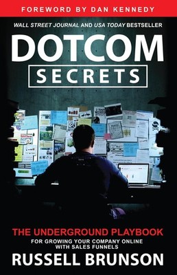 Dotcom Secrets: The Underground Playbook for Growing Your Company Online wit...