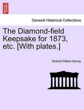 The Diamond-Field Keepsake for 1873, Etc. [with Plates.] by Richard William Murr