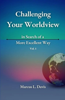 Marcus Davis | Challenging Your Worldview in Search of a More Excellent Way...