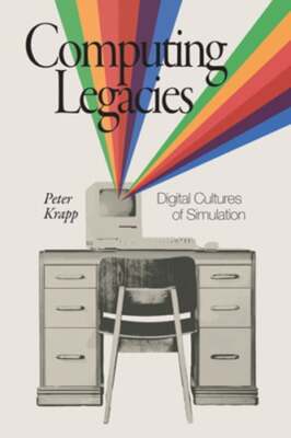 Computing Legacies: Digital Cultures of Simulation by Peter Krapp: Used