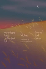 Moonlight Rests in My Left Palm: Poems and Essays by Yu Xiuhua (English) Hardcov