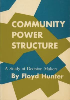 Community Power Structure: A Study of Decision Makers - Hunter, Floyd