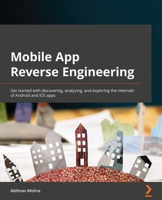 Mobile App Reverse Engineering: Get started with discovering, analyzin Paperback