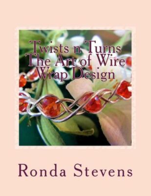 Twists N Turns The Art Of Wire Wrap Design: Wire Wrap Jewelry Designs