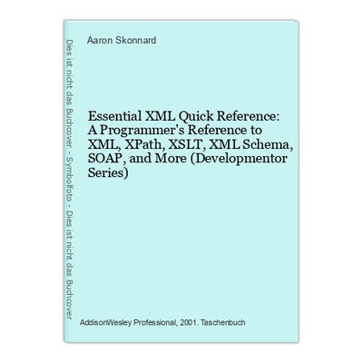 Essential XML Quick Reference: A Programmer's Reference to XML, XPath, XSLT, XML