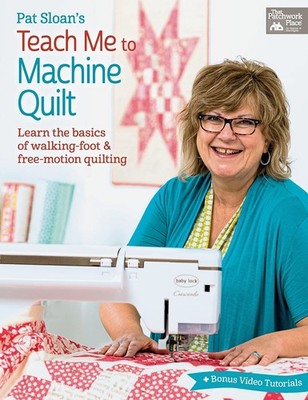 Pat Sloan's Teach Me to Machine Quilt: Learn the Basics of Walking Foot and ...
