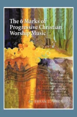 6 Marks of Progressive Christian Worship Music, Paperback by Sirchio, Bryan J...
