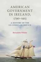 American Government In Ireland, 1790-1913 A History Of The US Consular Service