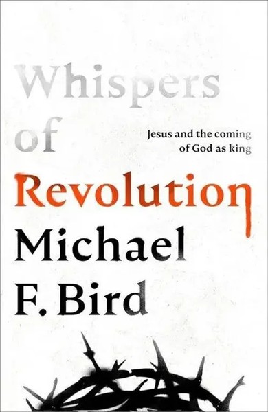 Whispers Of Revolution | Jesus And The Coming Of God As King | Michael F. Bird-image