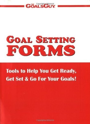 GOAL SETTING FORMS : TOOLS TO HELP YOU GET READY, GET SET, By Gary Ryan Blair
