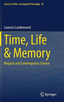 Time, Life & Memory: Bergson and Contemporary Science by Laurens Landeweerd (Eng