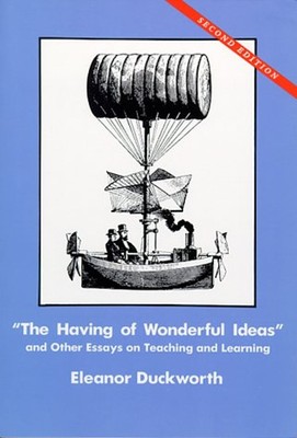 The Having of Wonderful Ideas : And Other Essays on Teaching and