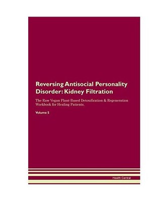 Reversing Antisocial Personality Disorder: Kidney Filtration The Raw Vegan Plant