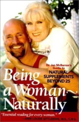 Being a Woman - Naturally : Dr. Jan McBarron's Guide to Natural Supplements...