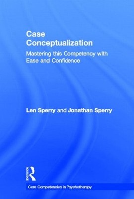 CASE CONCEPTUALIZATION: MASTERING THIS COMPETENCY WITH By Len Sperry & Jonathan