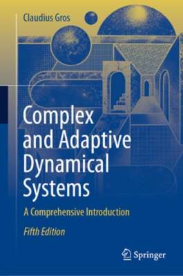 Complex and Adaptive Dynamical Systems: A Comprehensive Introduction by Gros