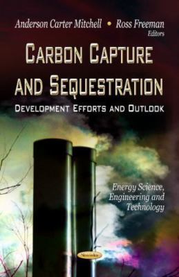 Carbon Capture and Sequestration : Development Efforts and Outlook, Paperback...