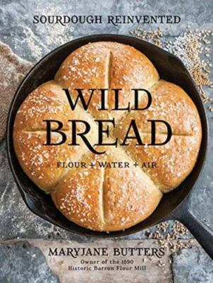 Wild Bread : Sourdough Reinvented: Flour + Water + Air, Hardcover by Butters,...