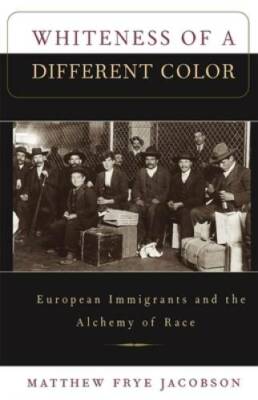 Whiteness of a Different Color: European Immigrants and the Alchemy  - GOOD