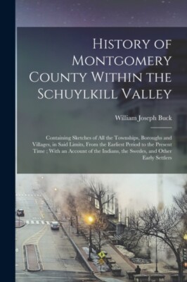 Buck - History of Montgomery County Within the Schuylkill Valley  Cont - X555z