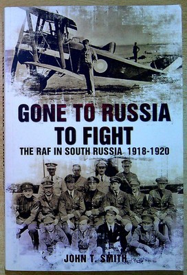 Smith, John T GONE TO RUSSIA TO FIGHT: THE RAF IN SOUTH RUSSIA 1918-1920 Paperba