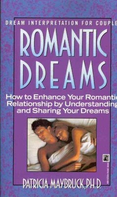 Romantic Dreams : How to Enhance Your Intimate Relationship by Understandin a...