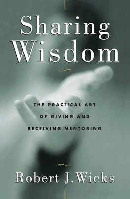 Sharing Wisdom: The Practical Art of Giving and Receiving Mentor