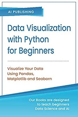 Data Visualization with Python for Beginners : Visualize Your Dat