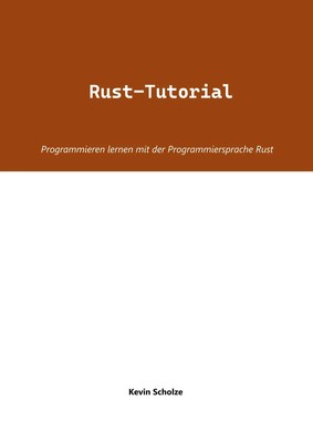 Rust-Tutorial Programmieren lernen mit der Programmiersprache Rust Kevin Scholze