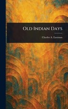 Old Indian Days by Charles A. Eastman Hardcover Book