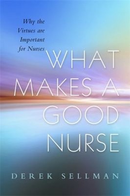 What Makes a Good Nurse : Why the Virtues Are Important for Nurse